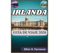 IRLANDA GUÍA DE VIAJE 2026: Un compañero práctico para la geografía, las regiones, las tradiciones, la infraestructura y la vida moderna de Irlanda