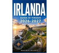 IRLANDA GUIDA DI VIAGGIO 2026-2027: Strade Costiere Panoramiche, Castelli Antichi, Patrimonio Celtico, Villaggi Incantevoli, Pub Tradizionali ed Esperienze Locali Memorabili