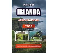 IRLANDA GUIDA DI VIAGGIO 2026: La guida definitiva per una vacanza indimenticabile in Irlanda con le principali attrazioni, viaggi panoramici su ... e pianificazione intelligente dei viaggi.