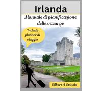Irlanda Manuale di pianificazione delle vacanze: Guida turistica completa per turisti e nuovi visitatori