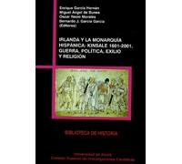 Irlanda y la Monarquía Hispánica: Kinsale 1601-2001: Guerra, política, exilio y religión: 51 (Biblioteca de Historia)