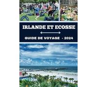 IRLANDE ET ECOSSE GUIDE DE VOYAGE 2024: Votre compagnon complet des charmes, Aventures, engagement culturel, joyaux et escapades tranquilles en Irlande et en Écosse