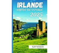 IRLANDE GUIDE DE VOYAGE 2025: Principaux sites touristiques, conseils locaux et points forts culturels pour explorer l'Irlande en 2025