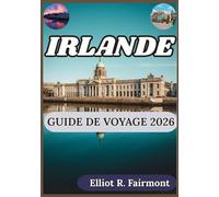 IRLANDE GUIDE DE VOYAGE 2026: Un guide pratique de la géographie, des régions, des traditions, des infrastructures et de la vie moderne en Irlande