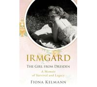 Irmgard: The Girl from Dresden. A Memoir of Survival and Legacy (Holocaust Survivor True Stories)