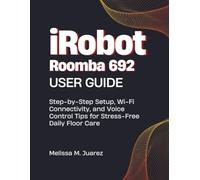 iRobot Roomba 692 User Guide: Step-by-Step Setup, Wi Fi Connectivity, and Voice Control Tips for Stress Free Daily Floor Care (Smart Kitchen Essentials Series)