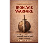 Iron Age Warfare: Steel Weapons, Mass Armies, and the Rise of Military Power in Early Civilizations (Origins of Warfare)