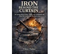 IRON BEHIND the CURTAIN: The Uprisings Moscow Crushed Hungary 1956, Czechoslovakia 1968, Poland 1981 and the People Who Dared to Resist