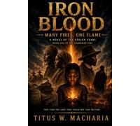 Iron Blood: Many Fires, One Flame: A Novel of the Stolen Years (Book One of The Unbroken Fire) (Iron Blood: The Unbroken Fire)