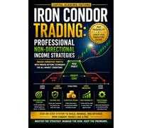 IRON CONDOR TRADING: PROFESSIONAL NONDIRECTIONAL INCOME STRATEGIES: Turn quiet markets into structured income opportunities-without having to predict ... Risk, and Trading Options with Confid)