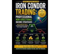 IRON CONDOR TRADING: PROFESSIONAL NONDIRECTIONAL INCOME STRATEGIES: Turn quiet markets into structured income opportunities-without having to predict ... Risk, and Trading Options with Confid)