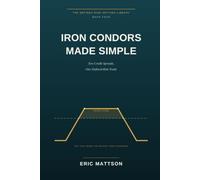 Iron Condors Made Simple: Two Credit Spreads, One Defined-Risk Trade - How to Get Paid When the Market Goes Nowhere: 4 (The Defined-Risk Options Library)
