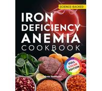Iron Deficiency Anemia Cookbook: Delicious Iron-Rich Meals to Help Improve Iron Levels, Reduce Fatigue, and Support Everyday Wellness