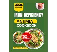 IRON DEFICIENCY ANEMIA COOKBOOK: Delicious Recipes for Healthy Hemoglobin with a 60-Day Meal Plan