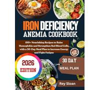 IRON DEFICIENCY ANEMIA COOKBOOK FOR ALL: 100+ Nourishing Recipes to Raise Hemoglobin and Strengthen Red Blood Cells, with a 30-Day Meal Plan to Increase Energy and Fight Fatigue