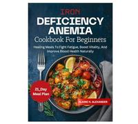 IRON DEFICIENCY ANEMIA COOKBOOK FOR BEGINNERS: Healing Meals to Fight Fatigue, Boost Vitality, and Improve Blood Health Naturally (Everyday Healthy Cookbook)