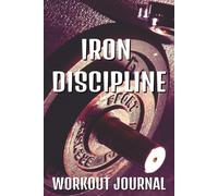 Iron Discipline Workout Journal: Exercise Log for Men and Women | 365 Page Exercise Log Book | 6x9 | Track Progress with Weights and Cardio All Year Long