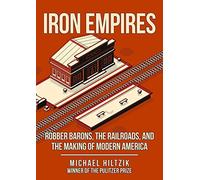 Iron Empires: Robber Barons, The Railroads, and the Making of Modern America