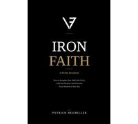 Iron Faith: How To Strengthen Your Walk With Christ, Find Your Purpose, and Overcome Every Obstacle In Your Way