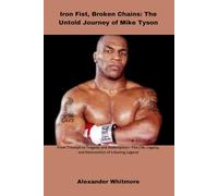 Iron Fist, Broken Chains: The Untold Journey of Mike Tyson