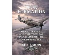 Iron Formation: Adolf Dickfeld and the Tactical Discipline of the Luftwaffe Sky (Aces of the Second World War)