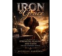 Iron & Grace Journal: 30 Days of Strength, Healing, and Faith for the Everyday Woman