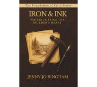 Iron & Ink: Writings from the Builder's Heart (The Foundations of Faith Series)