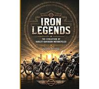 Iron Legends: The Evolution of Harley-Davidson Motorcycles (Legendary Machines)