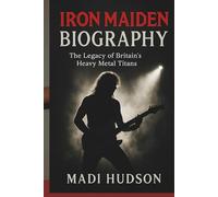 IRON MAIDEN BIOGRAPHY: The Legacy of Britain’s Heavy Metal Titans