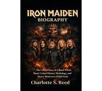 IRON MAIDEN BIOGRAPHY: The untold story of a band whose music united history, mythology and heavy metal on a global scale