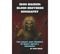 IRON MAIDEN: BLOOD BROTHERS BIOGRAPHY: THE LEGACY AND TRIUMPH OF HEAVY METAL’S ENDURING