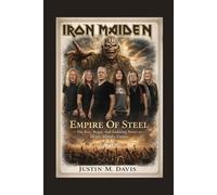 IRON MAIDEN: Empire Of Steel - The Rise, Reign, And Enduring Power Of Heavy Metal’s Titans
