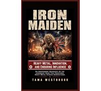 Iron Maiden: Heavy Metal, Innovation, and Enduring Influence: An Independent Biography of the Legendary Band That Redefined Heavy Metal Across ... of Rock: Independent Band Biographies)