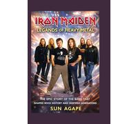 IRON MAIDEN: LEGANDS OF HEAVY METAL: THE EPIC STORY OF THE BAND THAT SHAPED ROCK HISTORY AND INSPIRED GENERATIONS