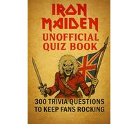 Iron Maiden Unofficial Quiz Book: 300 Trivia Questions To Keep Fans Rocking