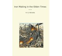 Iron Making in the Olden Times (Classic Books)