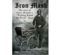Iron Mask: The Story of Harry Bensley's "Walking Round the World" Hoax