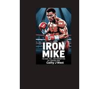 IRON MIKE BIOGRAPHY: The Rise, Fall, and Redemption of a Boxing Icon