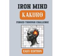 Iron Mind: Kakuro - Easy Edition 5x5 grid: 400 Engaging Puzzles to Build Skill and Focus (Iron Mind Puzzle Series)