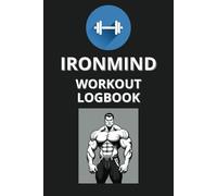 Iron Mind : Men's Workout Log Book: Track Sets, Reps, and Progress | 100-Day Gym Log for Strength Training, Bodybuilding, and Muscle Growth