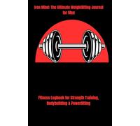 Iron Mind: The Ultimate Weightlifting Journal for Men: Fitness Logbook for Strength Training, Bodybuilding & Powerlifting