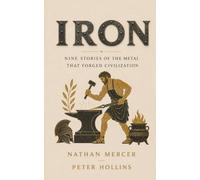 IRON: Nine Stories of the Metal that Forged Civilization (The Materials That Changed The World)