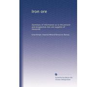 Iron ore: (Summary of information as to the present and prospective iron-ore supplies of theworld): Volume 1