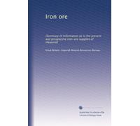 Iron ore: (Summary of information as to the present and prospective iron-ore supplies of theworld): Volume 2