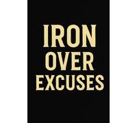 IRON OVER EXCUSES: Gym Notebook for Strength Training, Motivation, and Discipline - 6x9" Lined Journal