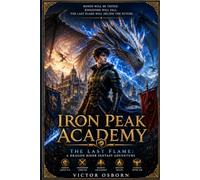 Iron Peak Academy: The Last Flame: A Dragon Rider Fantasy Adventure