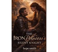 IRON PRINCESS'S SILENT KNIGHT: She traded her crown for freedom. He sold his sword for redemption.