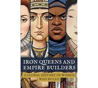 Iron Queens and Empire Builders: A Global History of Women Who Ruled (Young Historians Library)