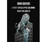 Iron Queens (Coloring Book for Adults): Post-Apocalyptic Women & Beasts (Women of Power Coloring Series)