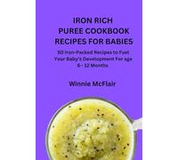 IRON RICH PUREE COOKBOOK RECIPES FOR BABIES: 50 Iron-Packed Recipes to Fuel Your Baby’s Development For age 6 - 12 Months